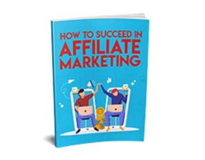 How to Succeed in - Affiliate Marketing
